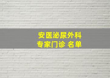 安医泌尿外科专家门诊 名单